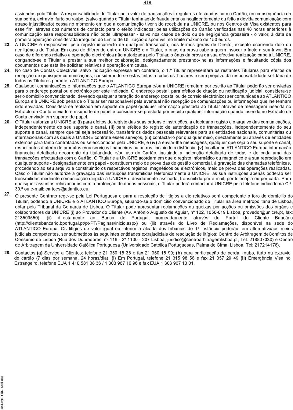 negligentemente ou feito a devida comunicação com atraso injustificado) cessa no momento em que a comunicação tiver sido recebida na UNICRE, ou nos Centros da Visa existentes para esse fim, através