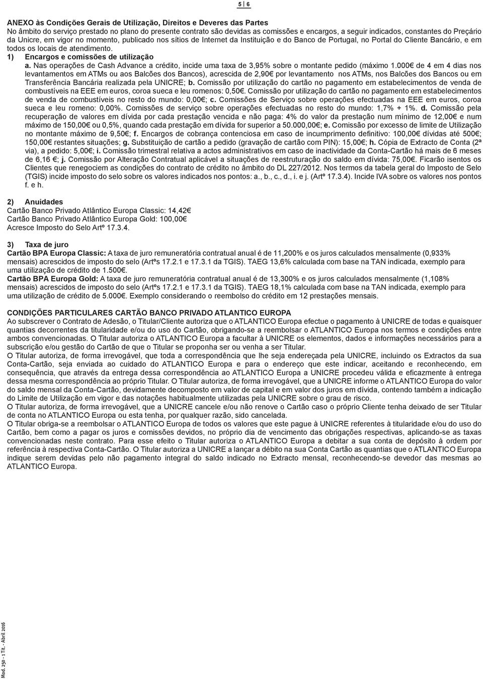 1) Encargos e comissões de utilização a. Nas operações de Cash Advance a crédito, incide uma taxa de 3,95% sobre o montante pedido (máximo 1.