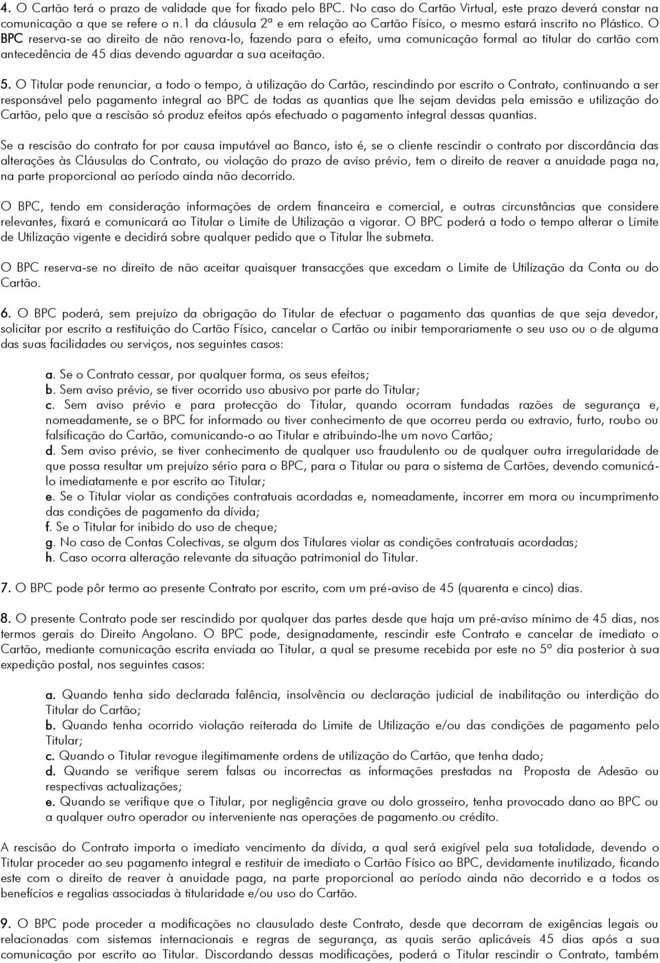 O BPC reserva-se ao direito de não renova-lo, fazendo para o efeito, uma comunicação formal ao titular do cartão com antecedência de 45 dias devendo aguardar a sua aceitação. 5.