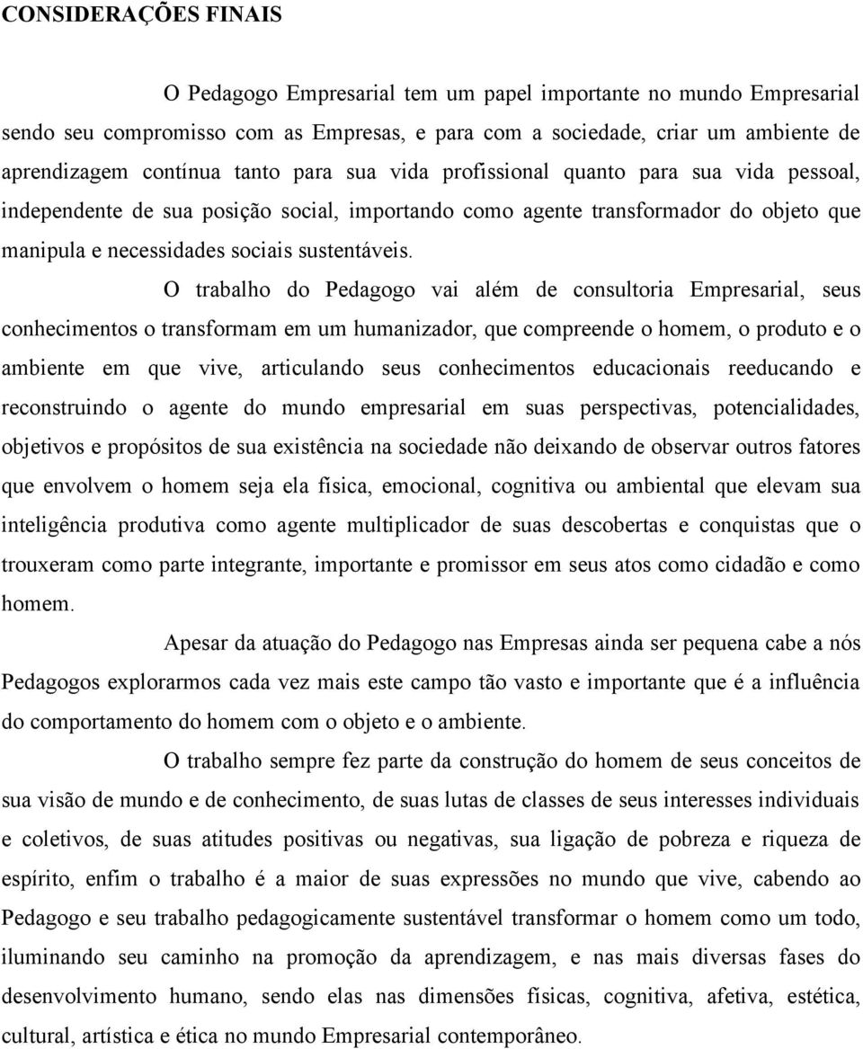 O trabalho do Pedagogo vai além de consultoria Empresarial, seus conhecimentos o transformam em um humanizador, que compreende o homem, o produto e o ambiente em que vive, articulando seus