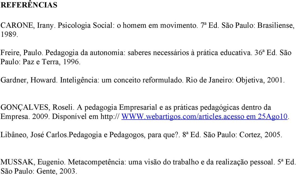 Rio de Janeiro: Objetiva, 2001. GONÇALVES, Roseli. A pedagogia Empresarial e as práticas pedagógicas dentro da Empresa. 2009. Disponível em http:// WWW.webartigos.