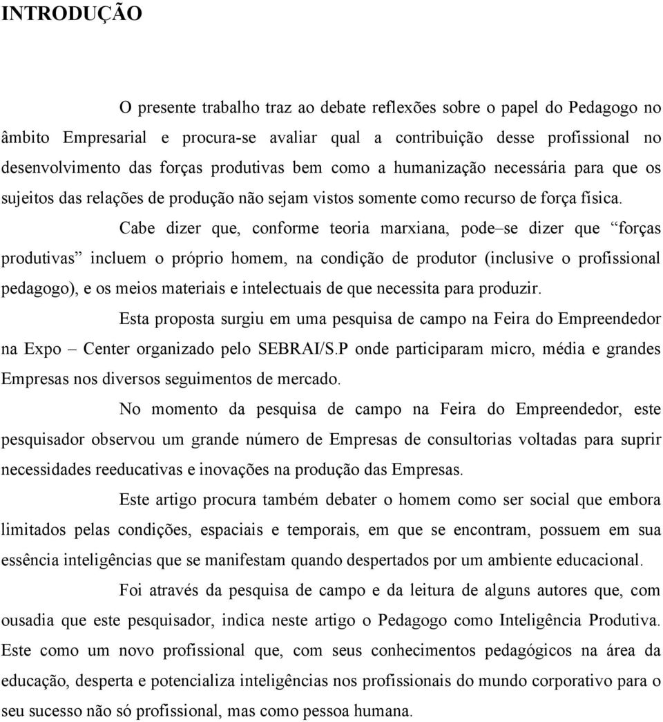 Cabe dizer que, conforme teoria marxiana, pode se dizer que forças produtivas incluem o próprio homem, na condição de produtor (inclusive o profissional pedagogo), e os meios materiais e intelectuais