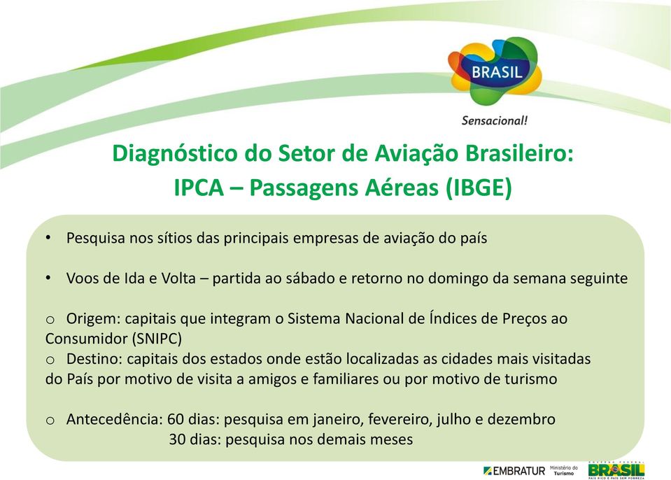 ao Consumidor (SNIPC) o Destino: capitais dos estados onde estão localizadas as cidades mais visitadas do País por motivo de visita a amigos e