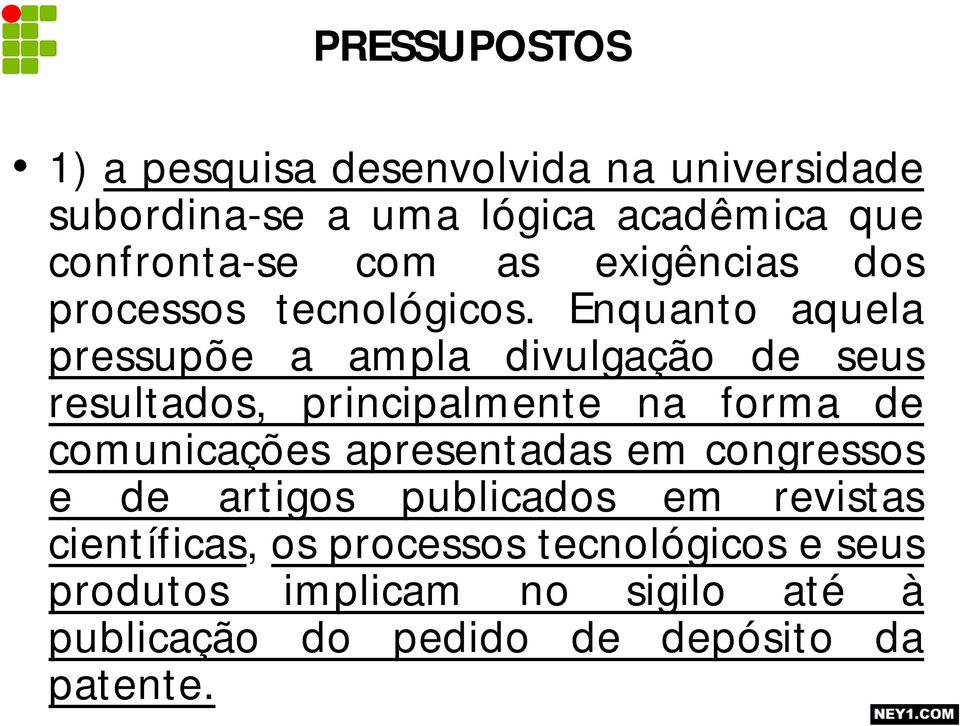 Enquanto aquela pressupõe a ampla divulgação de seus resultados, principalmente na forma de comunicações