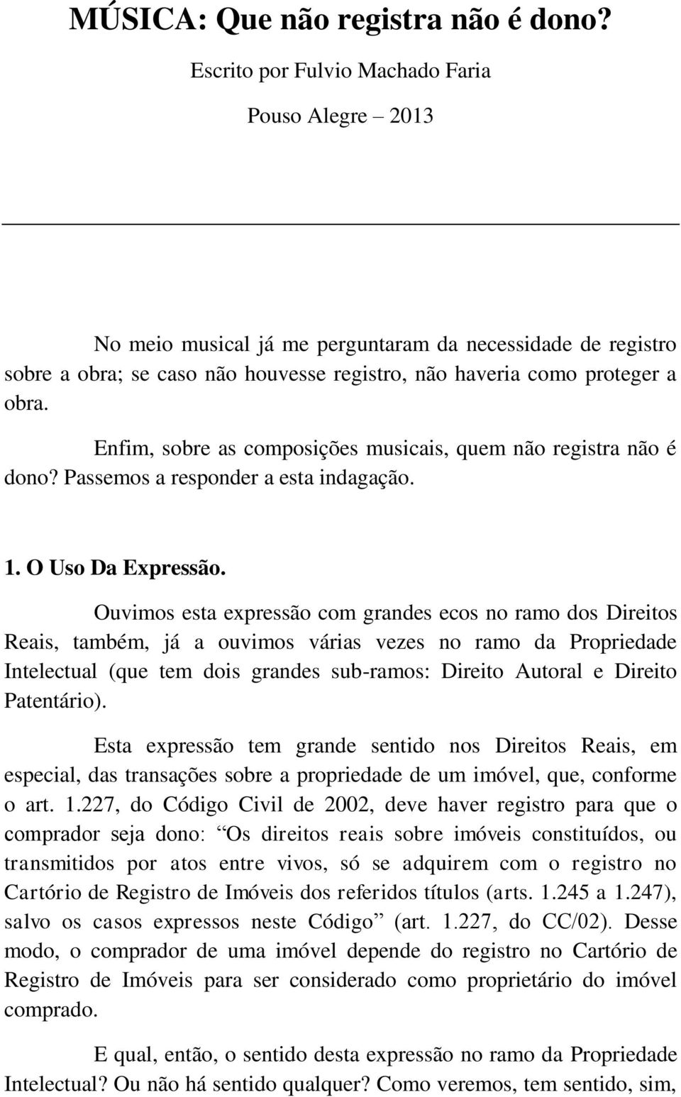 Enfim, sobre as composições musicais, quem não registra não é dono? Passemos a responder a esta indagação. 1. O Uso Da Expressão.