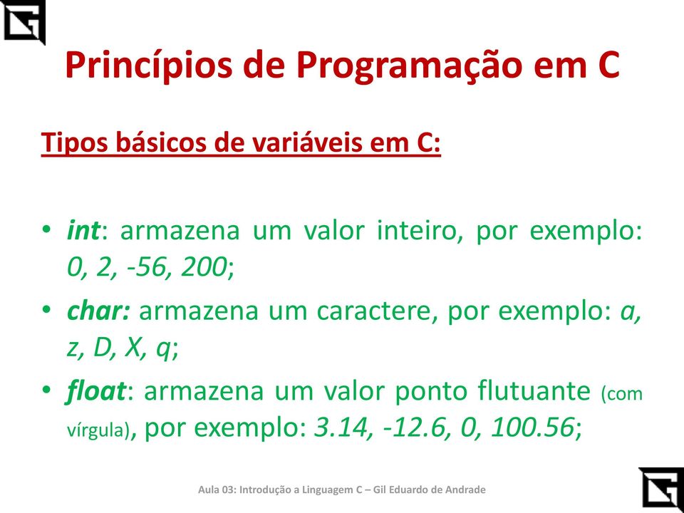 caractere, por exemplo: a, z, D, X, q; float: armazena um