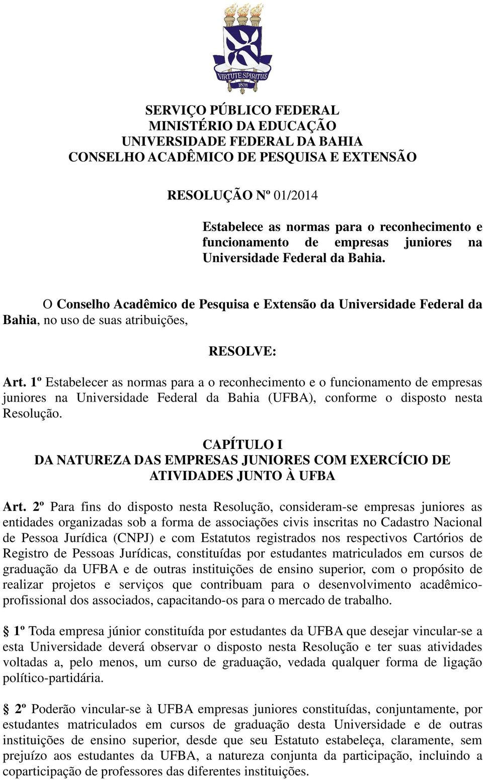 1º Estabelecer as normas para a o reconhecimento e o funcionamento de empresas juniores na Universidade Federal da Bahia (UFBA), conforme o disposto nesta Resolução.