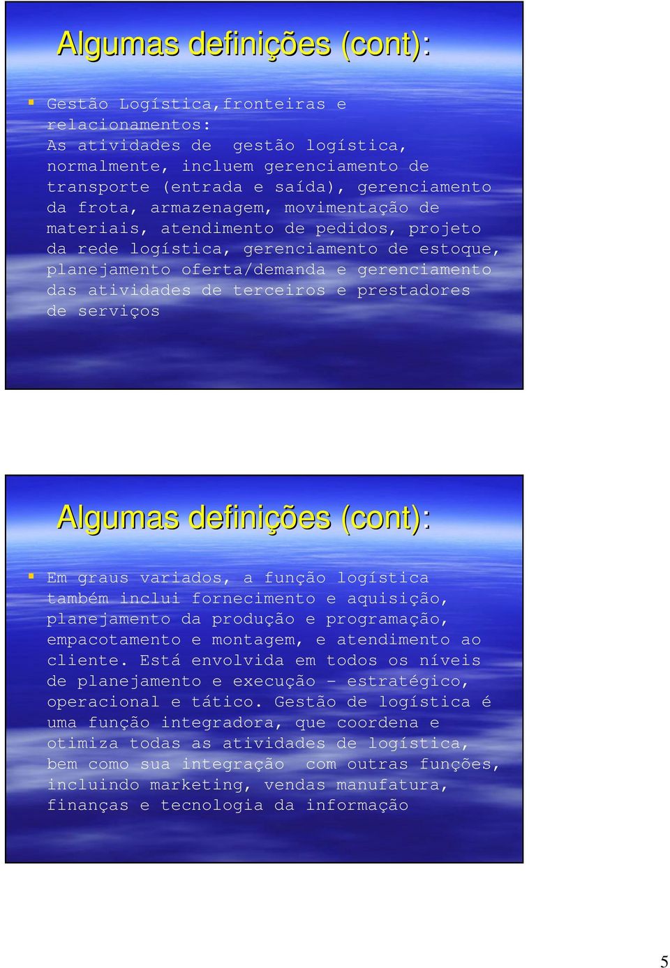 variados, a função logística também inclui fornecimento e aquisição, planejamento da produção e programação, empacotamento e montagem, e atendimento ao cliente.