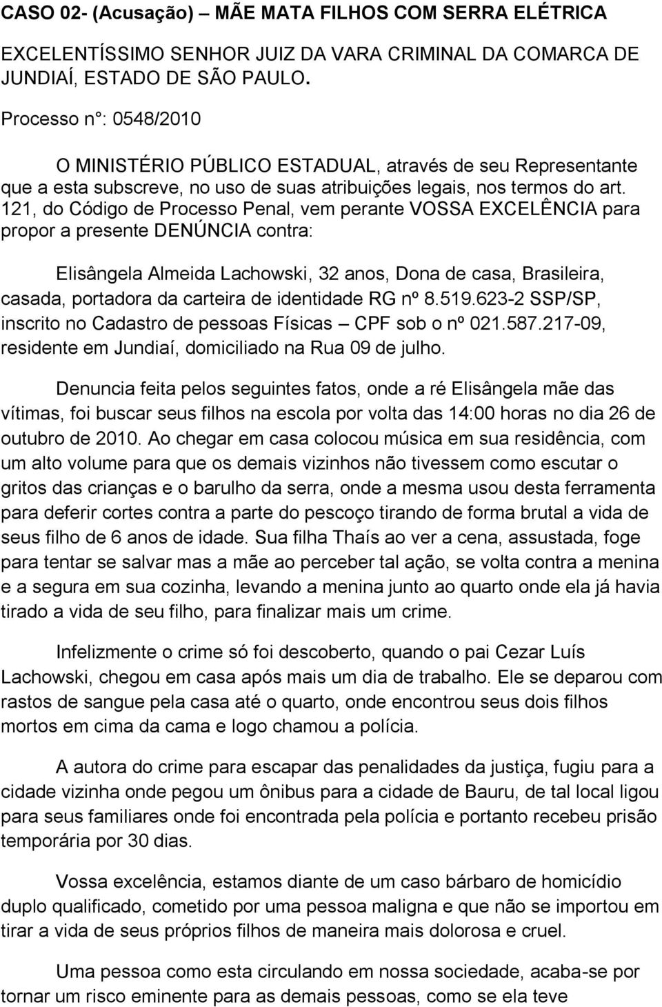121, do Código de Processo Penal, vem perante VOSSA EXCELÊNCIA para propor a presente DENÚNCIA contra: Elisângela Almeida Lachowski, 32 anos, Dona de casa, Brasileira, casada, portadora da carteira
