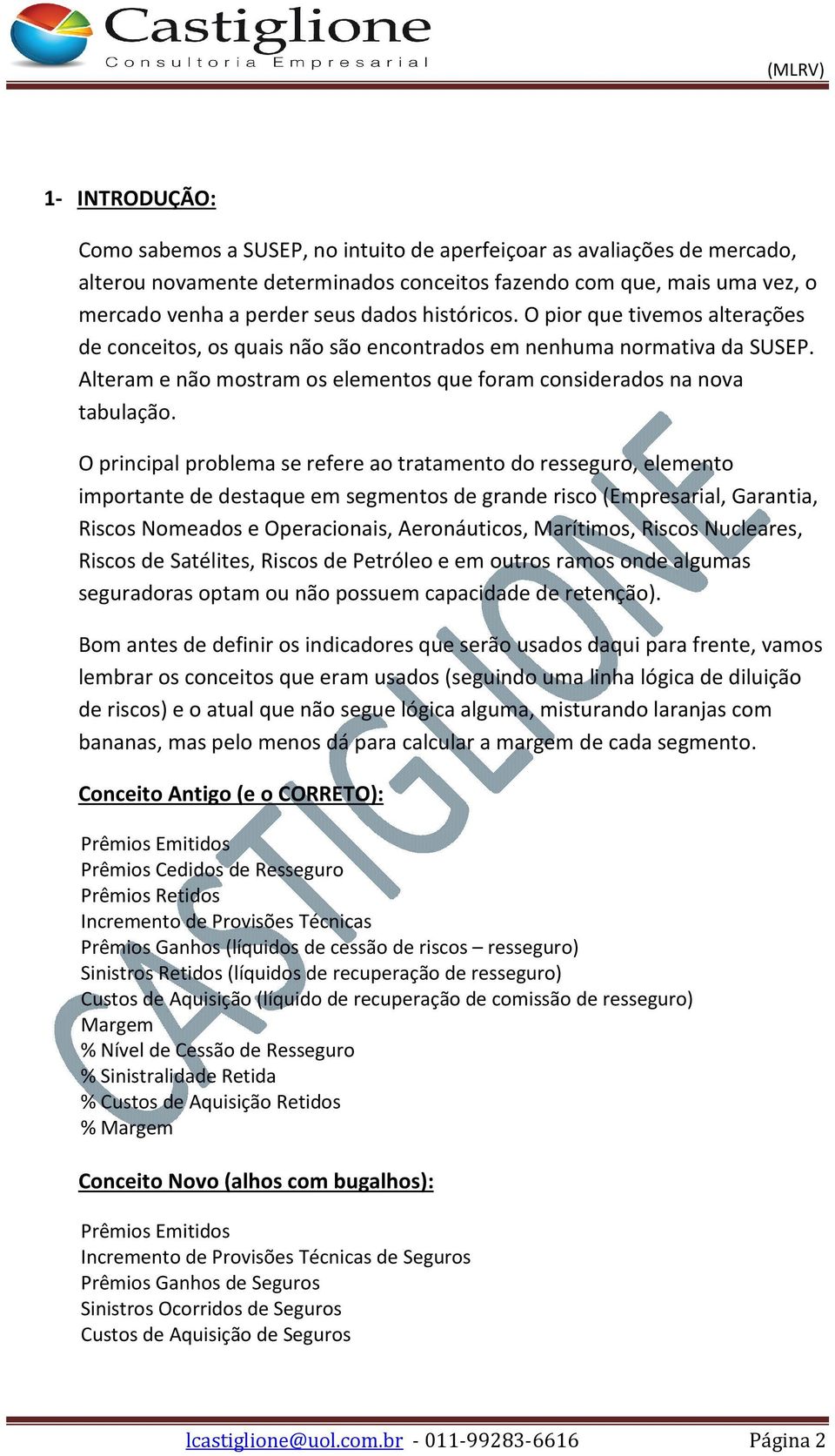 O principal problema se refere ao tratamento do resseguro, elemento importante de destaque em segmentos de grande risco (Empresarial, Garantia, Riscos Nomeados e Operacionais, Aeronáuticos,