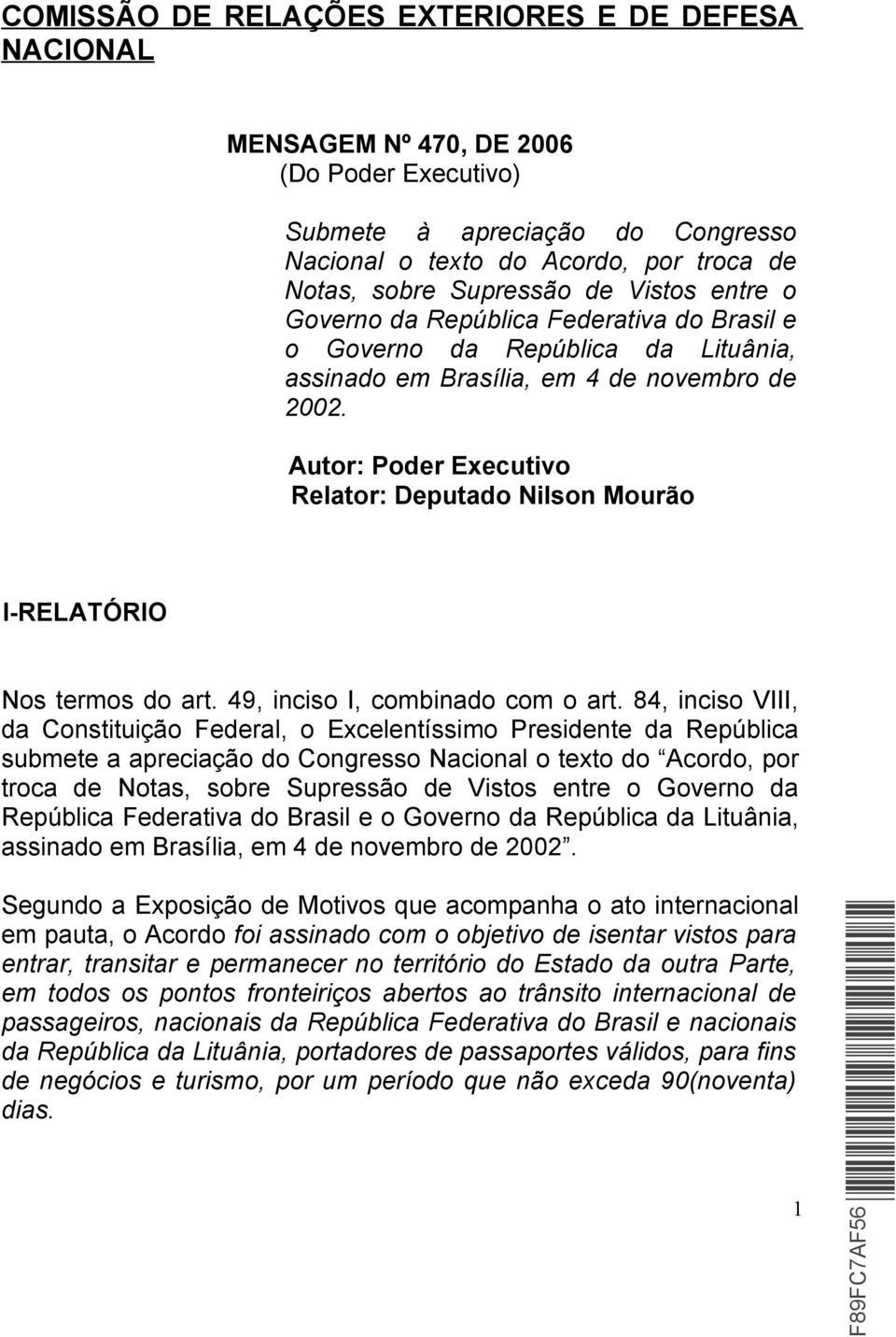 Autor: Poder Executivo Relator: Deputado Nilson Mourão I-RELATÓRIO Nos termos do art. 49, inciso I, combinado com o art.