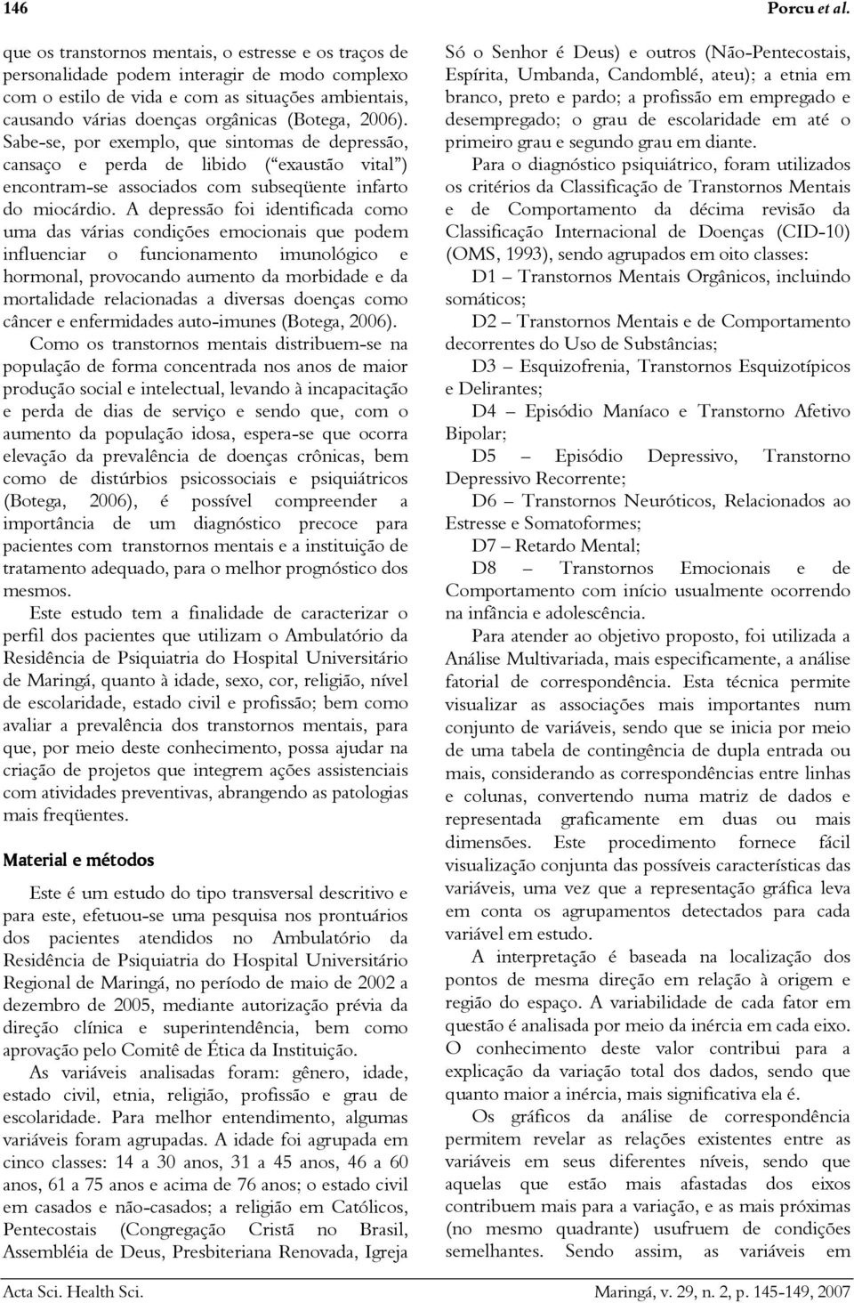 2006). Sabe-se, por exemplo, que sintomas de depressão, cansaço e perda de libido ( exaustão vital ) encontram-se associados com subseqüente infarto do miocárdio.