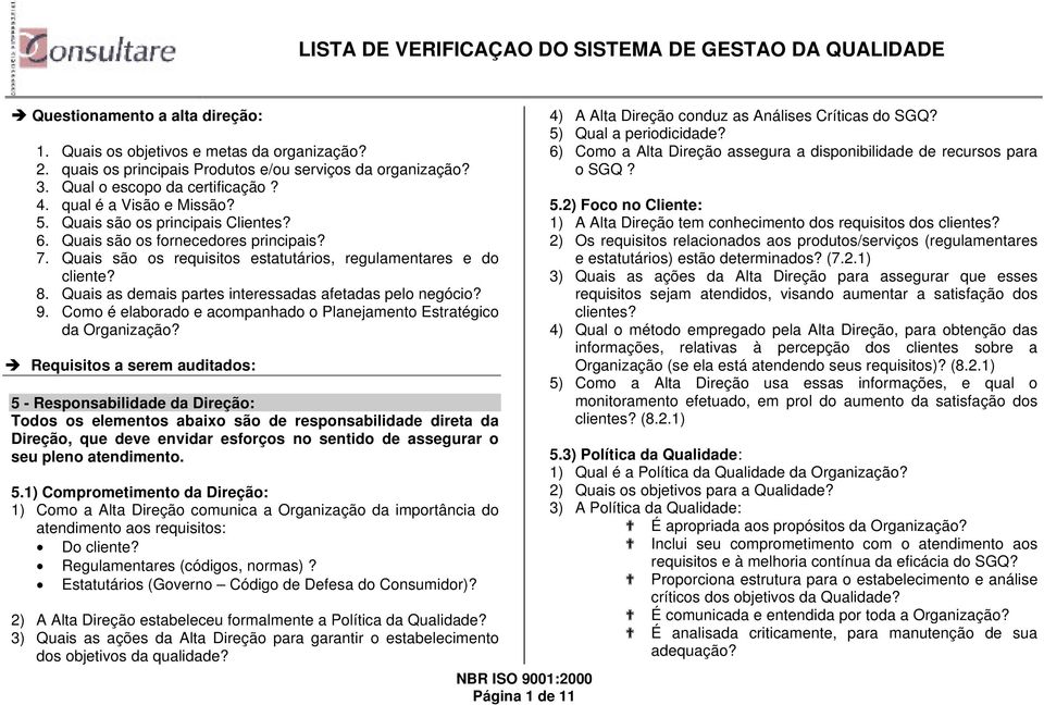 Quais as demais partes interessadas afetadas pelo negócio? 9. Como é elaborado e acompanhado o Planejamento Estratégico da Organização?