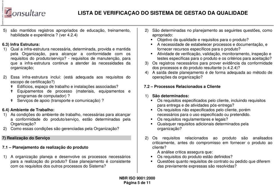 - requisitos de manutenção, para que a infra-estrutura continue a atender às necessidades da organização; 2) Essa infra-estrutura inclui: (está adequada aos requisitos do escopo de certificação?