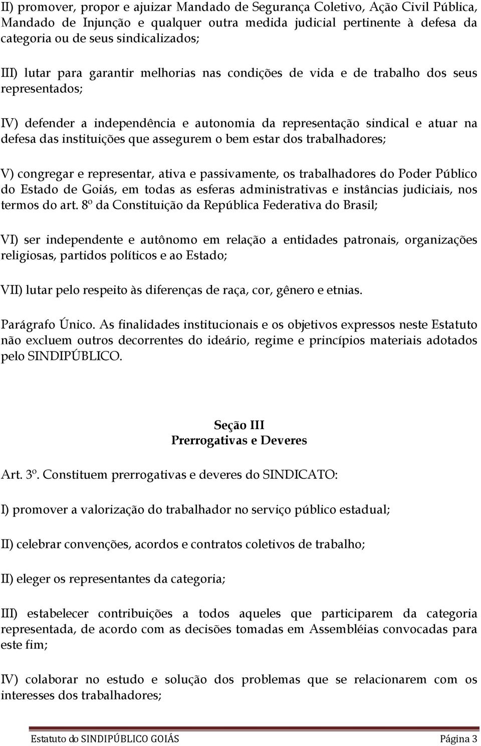 assegurem o bem estar dos trabalhadores; V) congregar e representar, ativa e passivamente, os trabalhadores do Poder Público do Estado de Goiás, em todas as esferas administrativas e instâncias