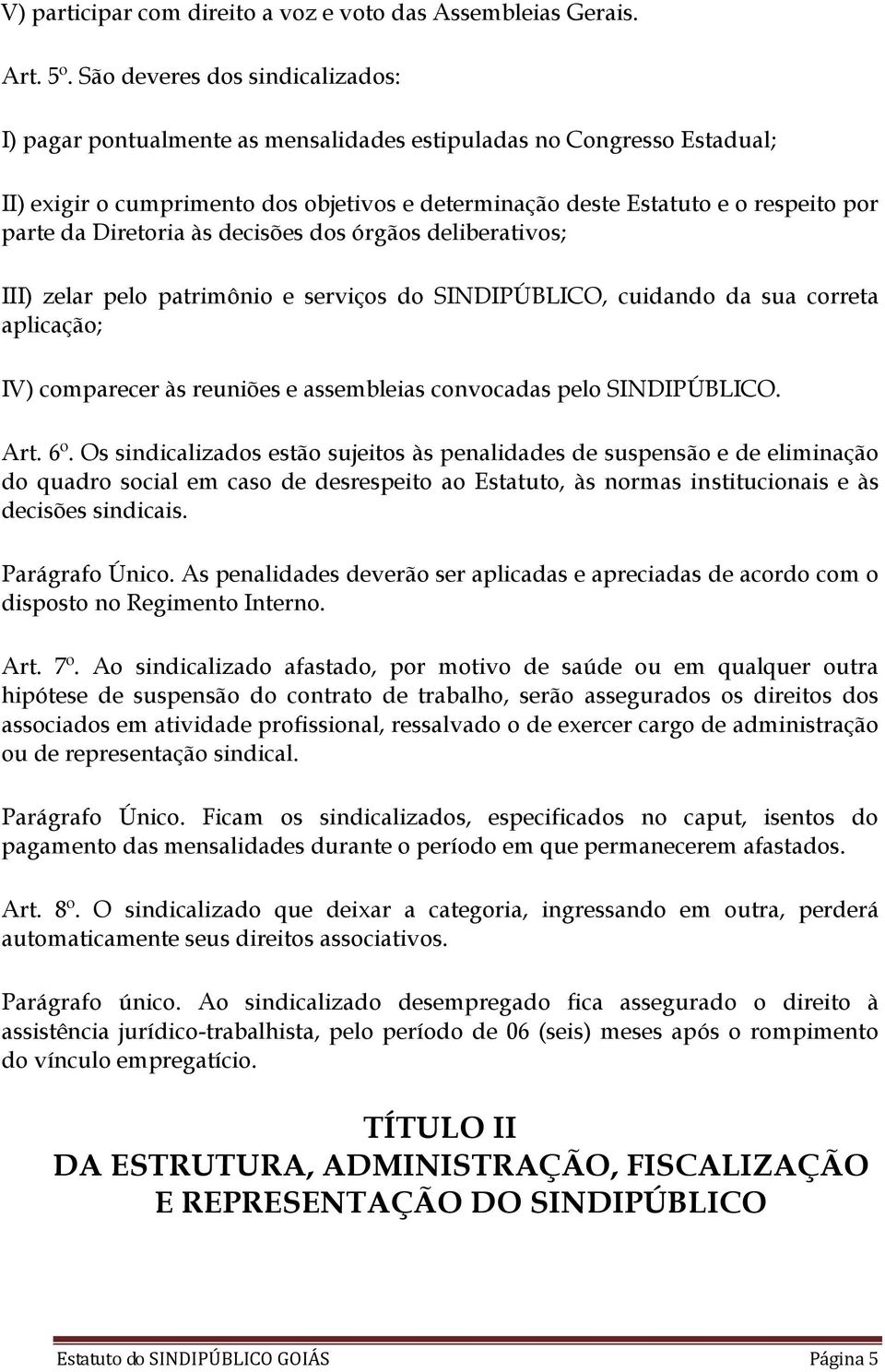 Diretoria às decisões dos órgãos deliberativos; III) zelar pelo patrimônio e serviços do SINDIPÚBLICO, cuidando da sua correta aplicação; IV) comparecer às reuniões e assembleias convocadas pelo