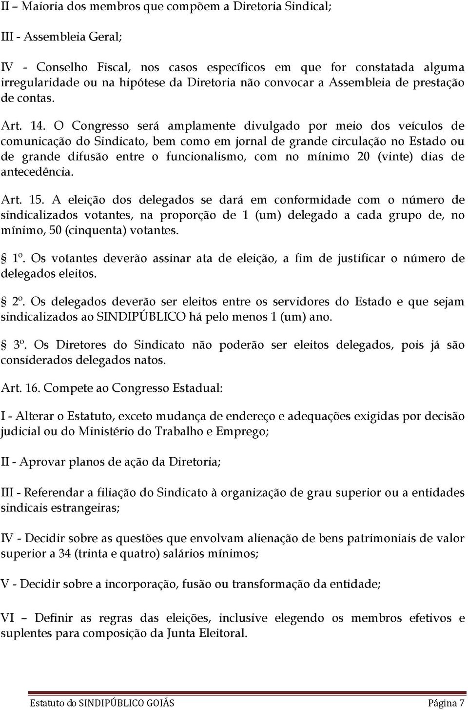 O Congresso será amplamente divulgado por meio dos veículos de comunicação do Sindicato, bem como em jornal de grande circulação no Estado ou de grande difusão entre o funcionalismo, com no mínimo 20