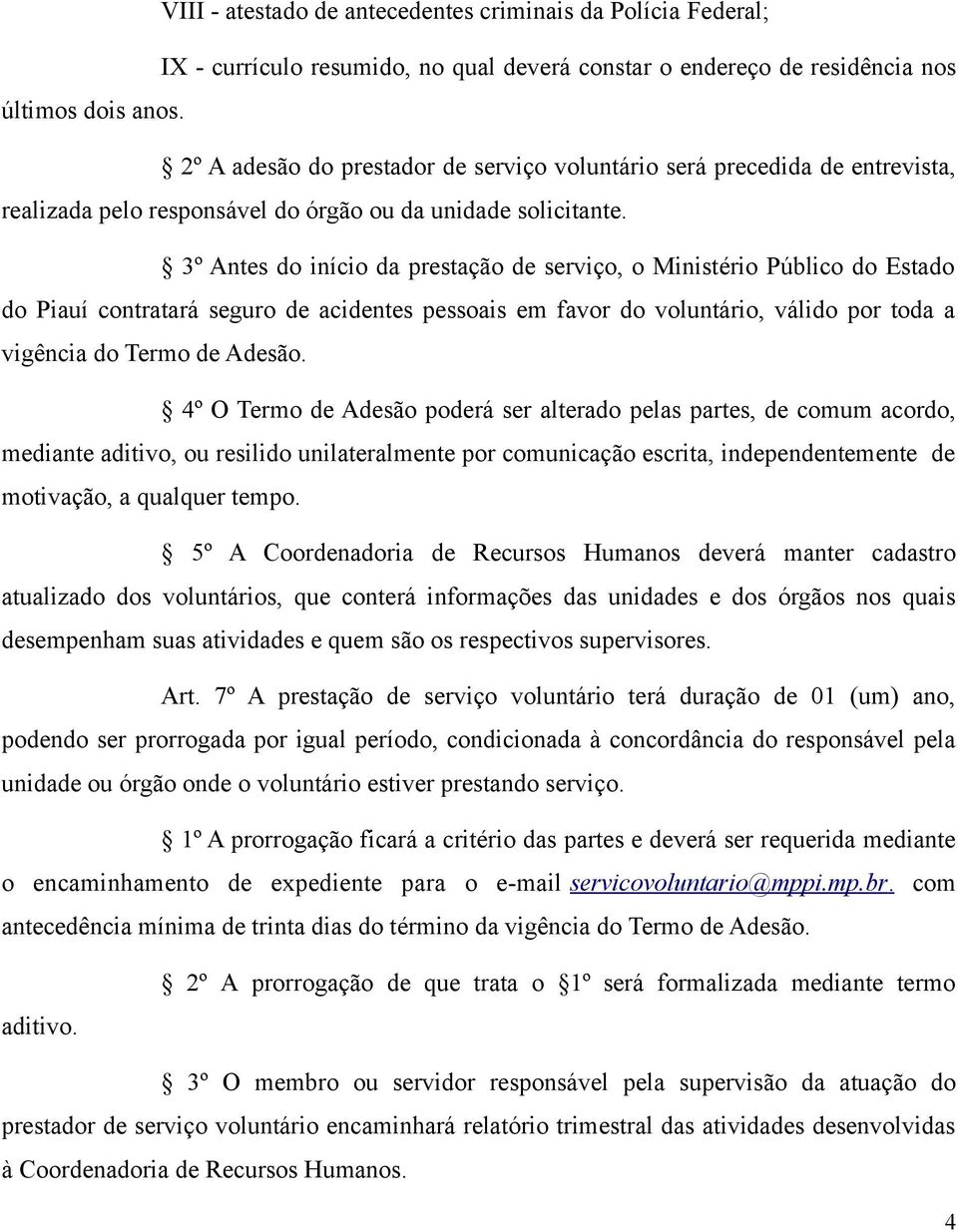 3º Antes do início da prestação de serviço, o Ministério Público do Estado do Piauí contratará seguro de acidentes pessoais em favor do voluntário, válido por toda a vigência do Termo de Adesão.