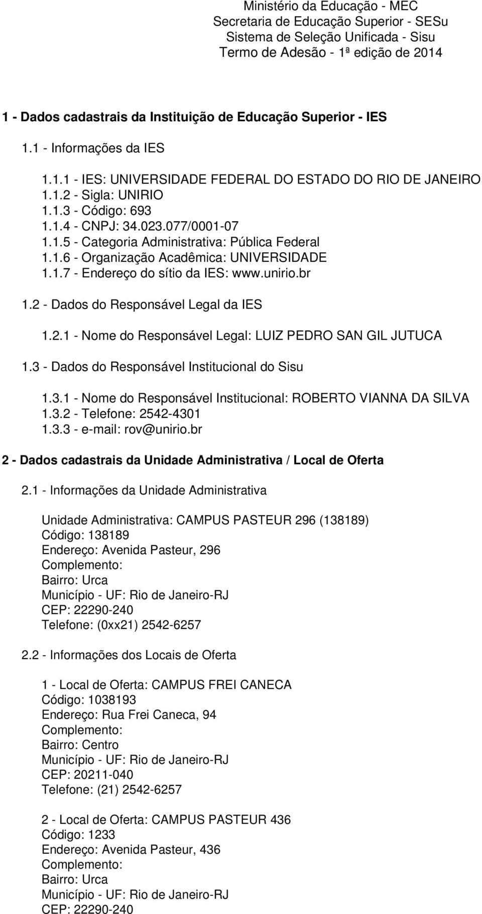 1.6 - Organização Acadêmica: UNIVERSIDADE 1.1.7 - Endereço do sítio da IES: www.unirio.br 1.2 - Dados do Responsável Legal da IES 1.2.1 - Nome do Responsável Legal: LUIZ PEDRO SAN GIL JUTUCA 1.