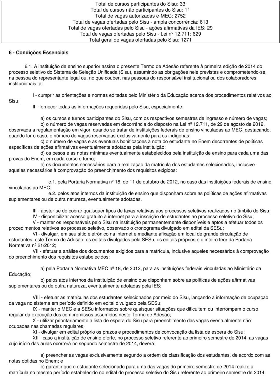 Total de vagas ofertadas pelo Sisu - ações afirmativas da IES: 29 Total de vagas ofertadas pelo Sisu - Lei nº 12