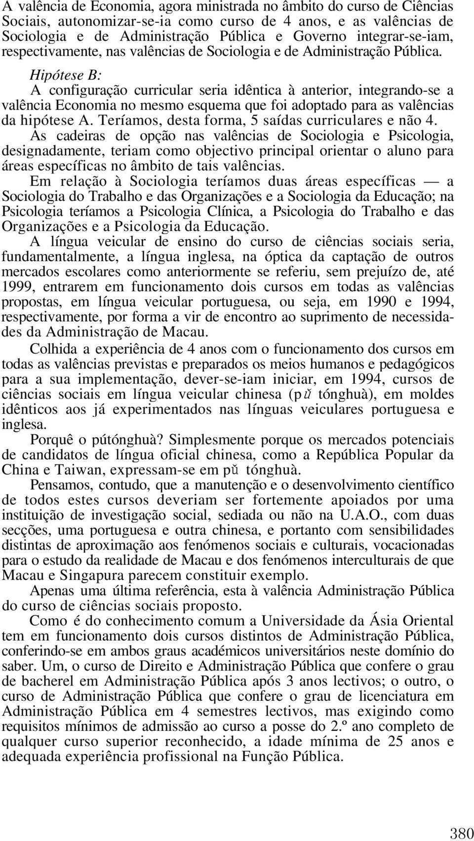 Hipótese B: A configuração curricular seria idêntica à anterior, integrando-se a valência Economia no mesmo esquema que foi adoptado para as valências da hipótese A.