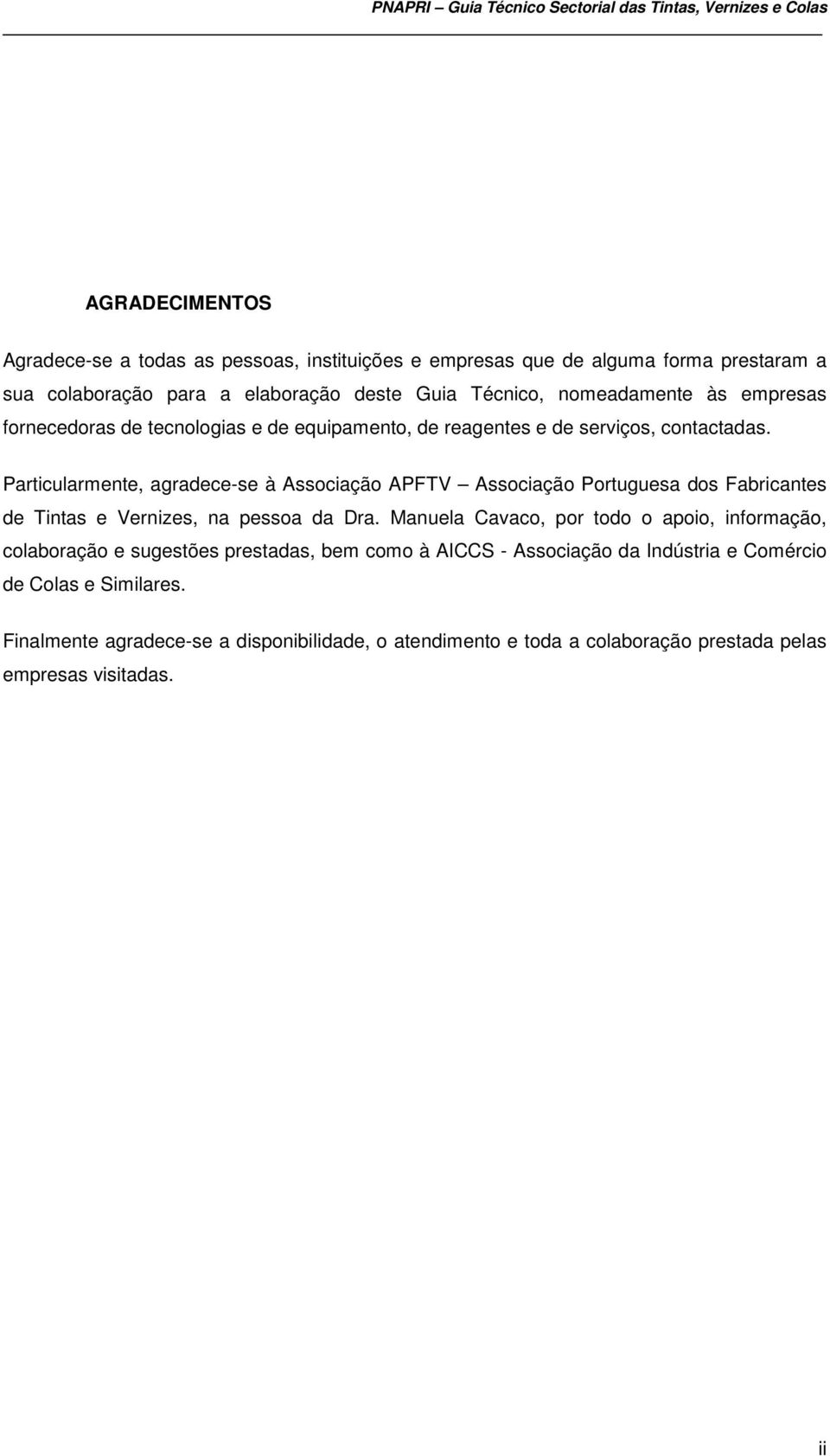 Particularmente, agradece-se à Associação APFTV Associação Portuguesa dos Fabricantes de Tintas e Vernizes, na pessoa da Dra.