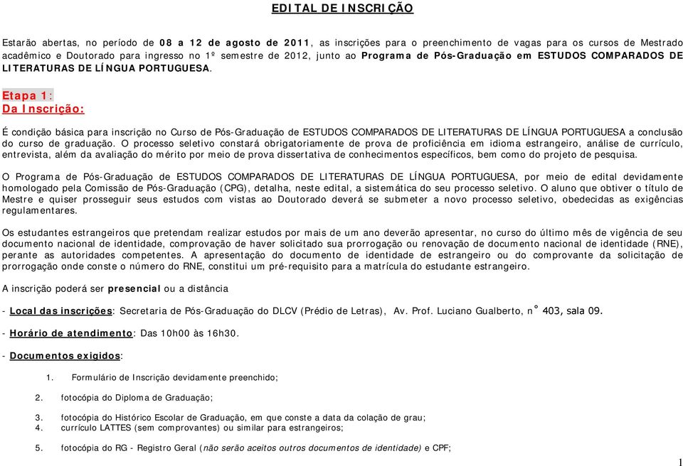 Etapa 1: Da Inscrição: É condição básica para inscrição no Curso de Pós-Graduação de ESTUDOS COMPARADOS DE LITERATURAS DE LÍNGUA PORTUGUESA a conclusão do curso de graduação.