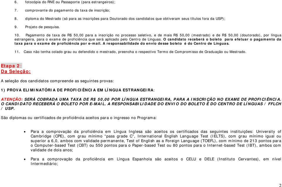 Pagamento de taxa de R$ 50,00 para a inscrição no processo seletivo, e de mais R$ 50,00 (mestrado) e de R$ 50,00 (doutorado), por língua estrangeira, para o exame de proficiência que será aplicado