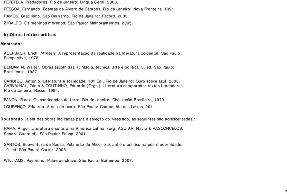 A representação da realidade na literatura ocidental. São Paulo: Perspectiva, 1976. BENJAMIN, Walter. Obras escolhidas, I: Magia, técnica, arte e política. 3. ed. São Paulo: Brasiliense, 1987.