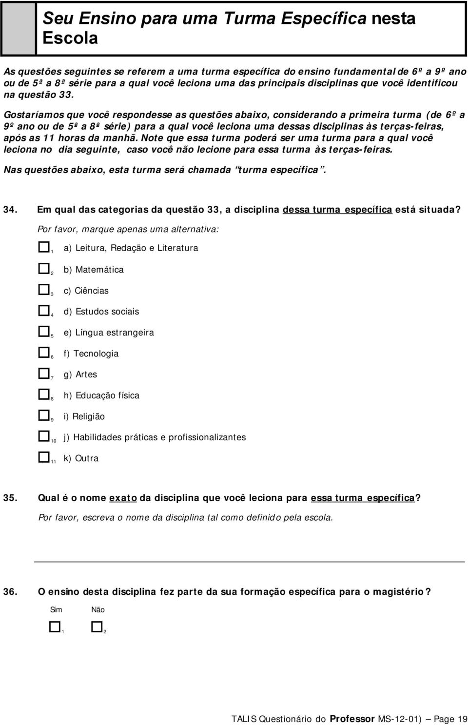 Gostaríamos que você respondesse as questões abaixo, considerando a primeira turma (de 6º a 9º ano ou de 5ª a 8ª série) para a qual você leciona uma dessas disciplinas às terças-feiras, após as 11