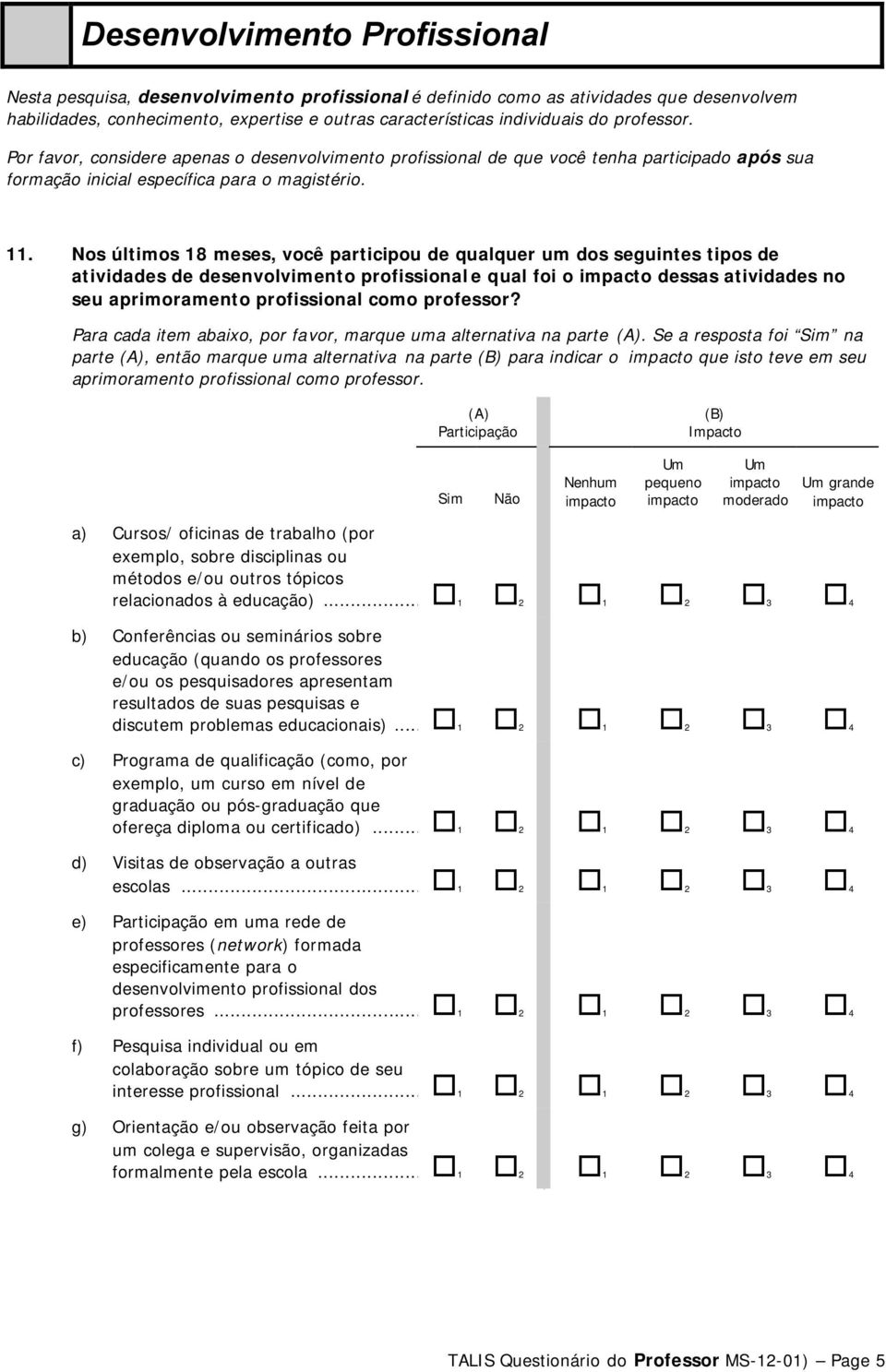 Nos últimos 18 meses, você participou de qualquer um dos seguintes tipos de atividades de desenvolvimento profissional e qual foi o impacto dessas atividades no seu aprimoramento profissional como