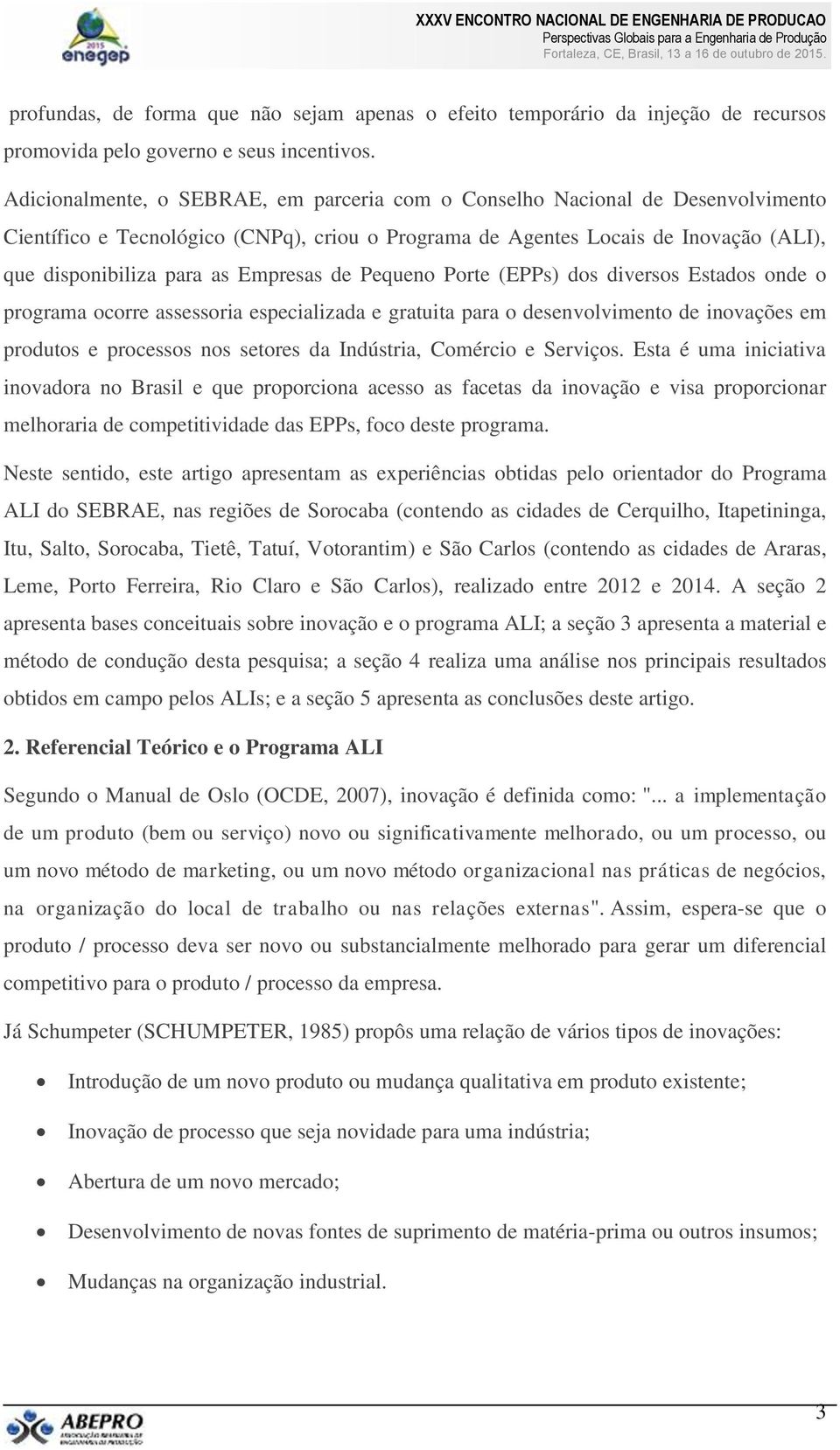 Empresas de Pequeno Porte (EPPs) dos diversos Estados onde o programa ocorre assessoria especializada e gratuita para o desenvolvimento de inovações em produtos e processos nos setores da Indústria,