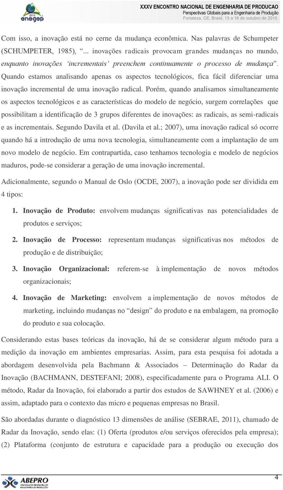 Quando estamos analisando apenas os aspectos tecnológicos, fica fácil diferenciar uma inovação incremental de uma inovação radical.