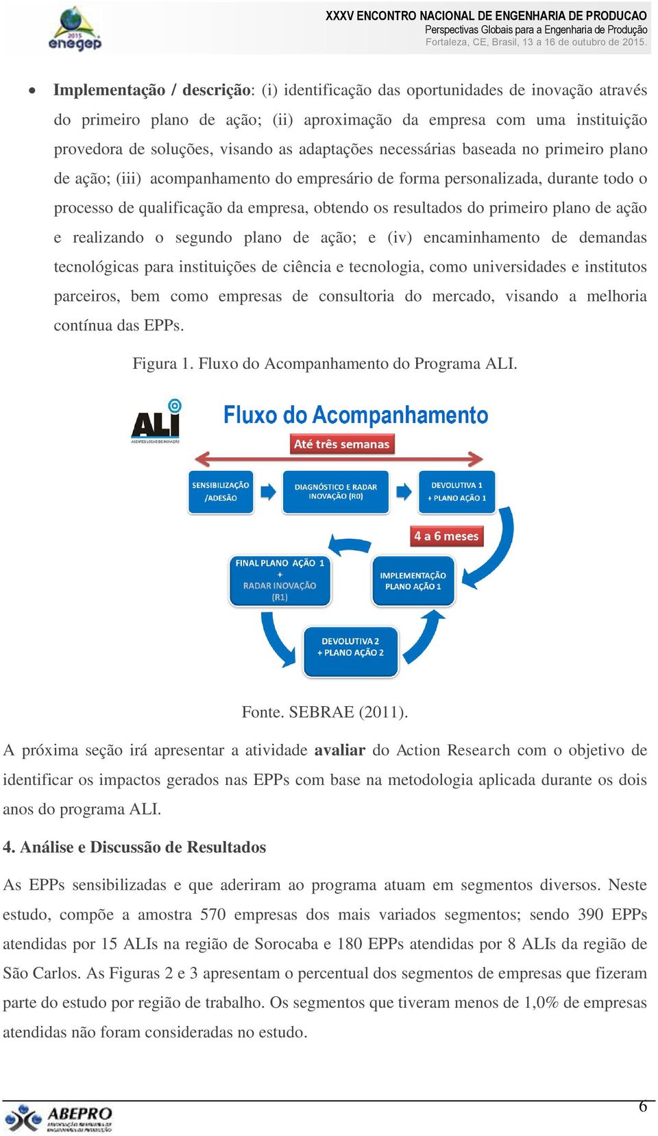 primeiro plano de ação e realizando o segundo plano de ação; e (iv) encaminhamento de demandas tecnológicas para instituições de ciência e tecnologia, como universidades e institutos parceiros, bem