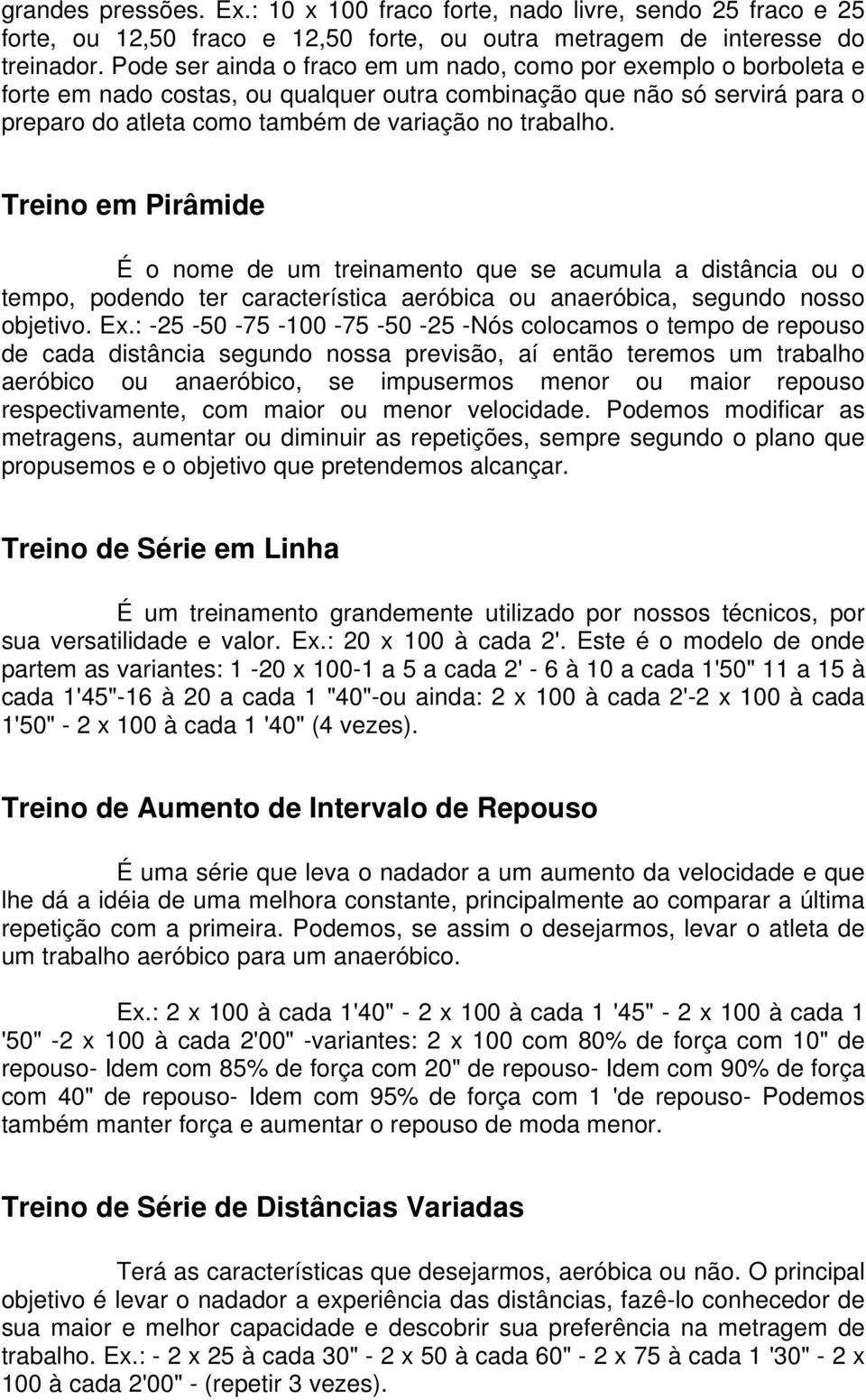 Treino em Pirâmide É o nome de um treinamento que se acumula a distância ou o tempo, podendo ter característica aeróbica ou anaeróbica, segundo nosso objetivo. Ex.