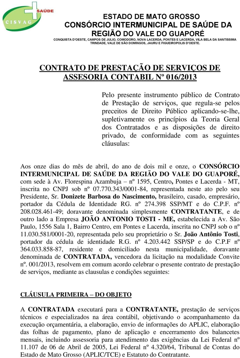 de dois mil e onze, o CONSÓRCIO INTERMUNICIPAL DE SAÚDE DA, com sede à Av. Florespina Azambuja nº 1595, Centro, Pontes e Lacerda - MT, inscrita no CNPJ sob nº 07.770.