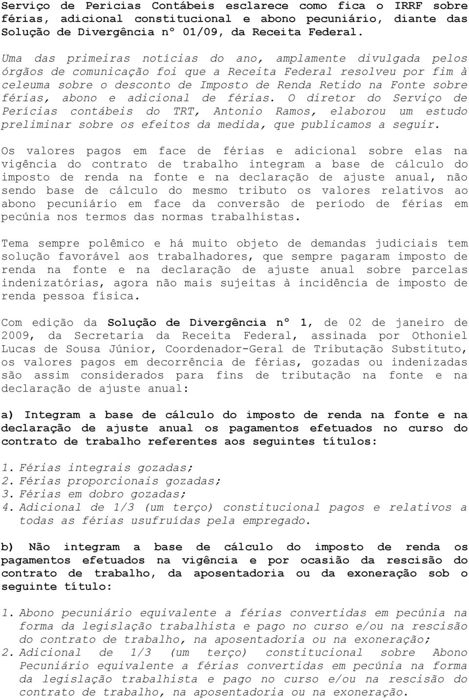 férias, abono e adicional de férias. O diretor do Serviço de Perícias contábeis do TRT, Antonio Ramos, elaborou um estudo preliminar sobre os efeitos da medida, que publicamos a seguir.