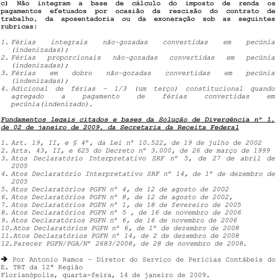 Férias em dobro não-gozadas convertidas em pecúnia (indenizadas); 4. Adicional de férias 1/3 (um terço) constitucional quando agregado a pagamento de férias convertidas em pecúnia(indenizado).