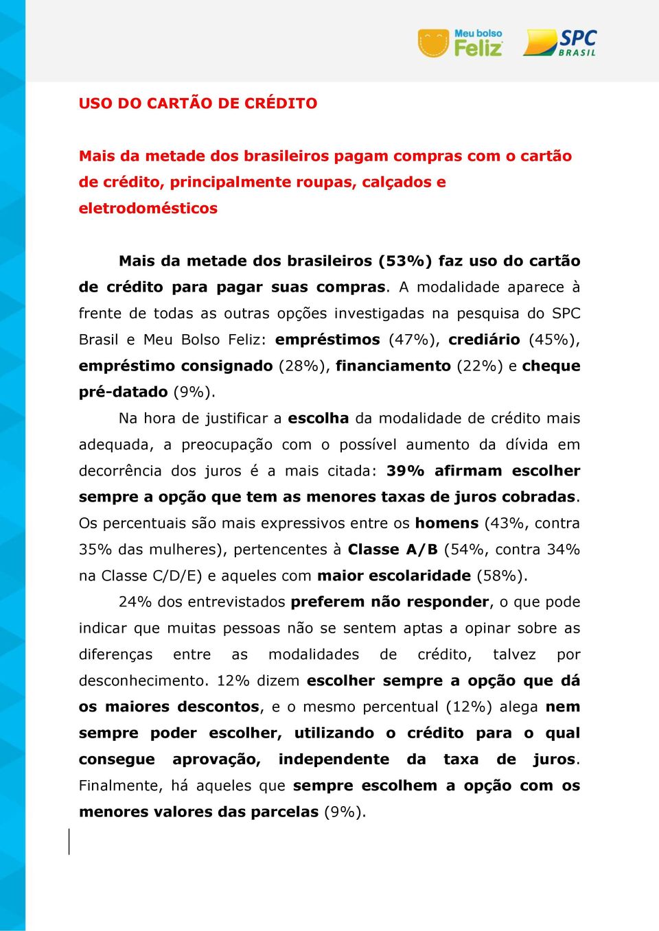 A modalidade aparece à frente de todas as outras opções investigadas na pesquisa do SPC Brasil e Meu Bolso Feliz: empréstimos (47%), crediário (45%), empréstimo consignado (28%), financiamento (22%)