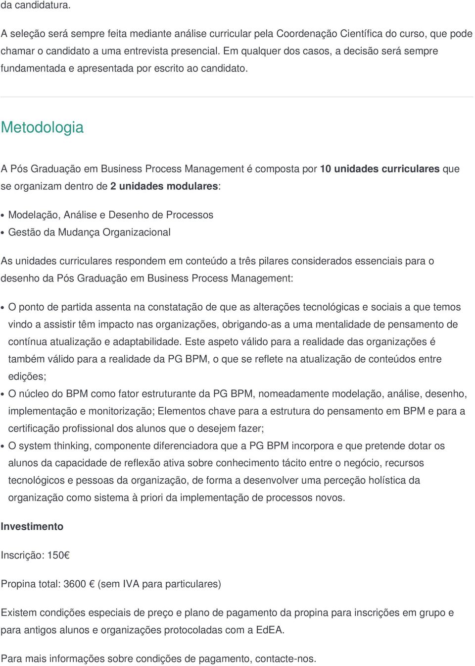 Metodologia A Pós Graduação em Business Process Management é composta por 10 unidades curriculares que se organizam dentro de 2 unidades modulares: Modelação, Análise e Desenho de Processos Gestão da