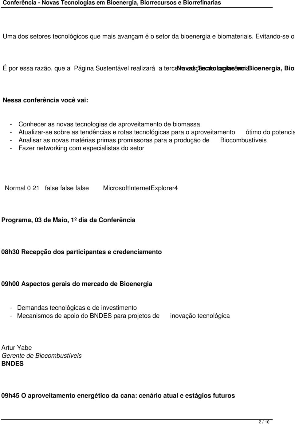 de aproveitamento de biomassa - Atualizar-se sobre as tendências e rotas tecnológicas para o aproveitamento ótimo do potencia - Analisar as novas matérias primas promissoras para a produção de