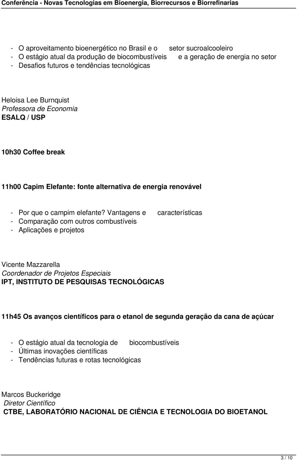 Vantagens e características - Comparação com outros combustíveis - Aplicações e projetos Vicente Mazzarella Coordenador de Projetos Especiais IPT, INSTITUTO DE PESQUISAS TECNOLÓGICAS 11h45 Os avanços