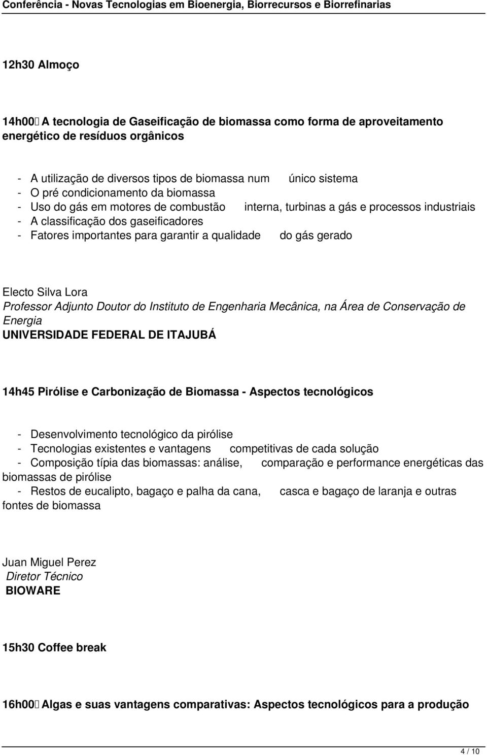 do gás gerado Electo Silva Lora Professor Adjunto Doutor do Instituto de Engenharia Mecânica, na Área de Conservação de Energia UNIVERSIDADE FEDERAL DE ITAJUBÁ 14h45 Pirólise e Carbonização de