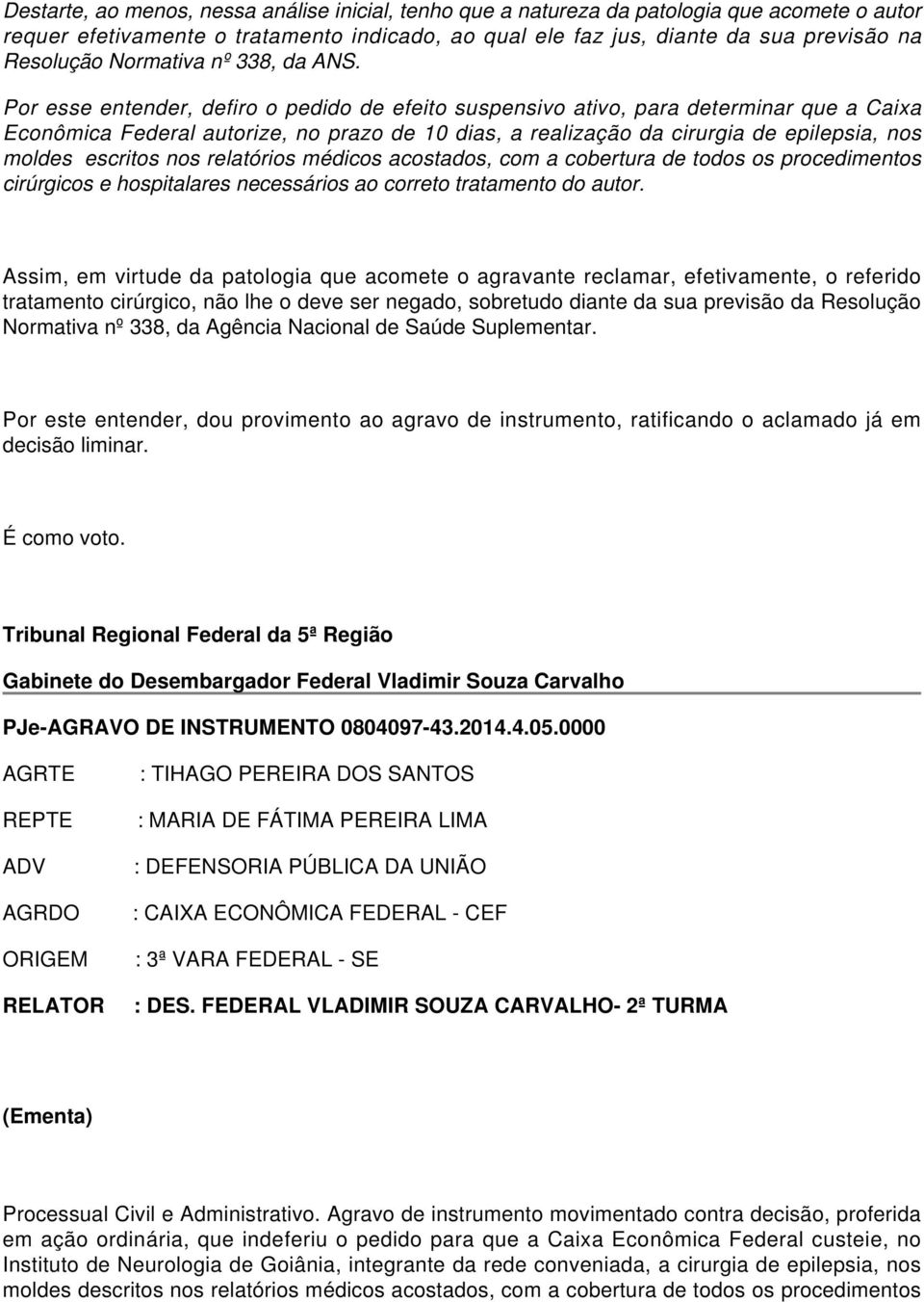 Por esse entender, defiro o pedido de efeito suspensivo ativo, para determinar que a Caixa Econômica Federal autorize, no prazo de 10 dias, a realização da cirurgia de epilepsia, nos moldes escritos