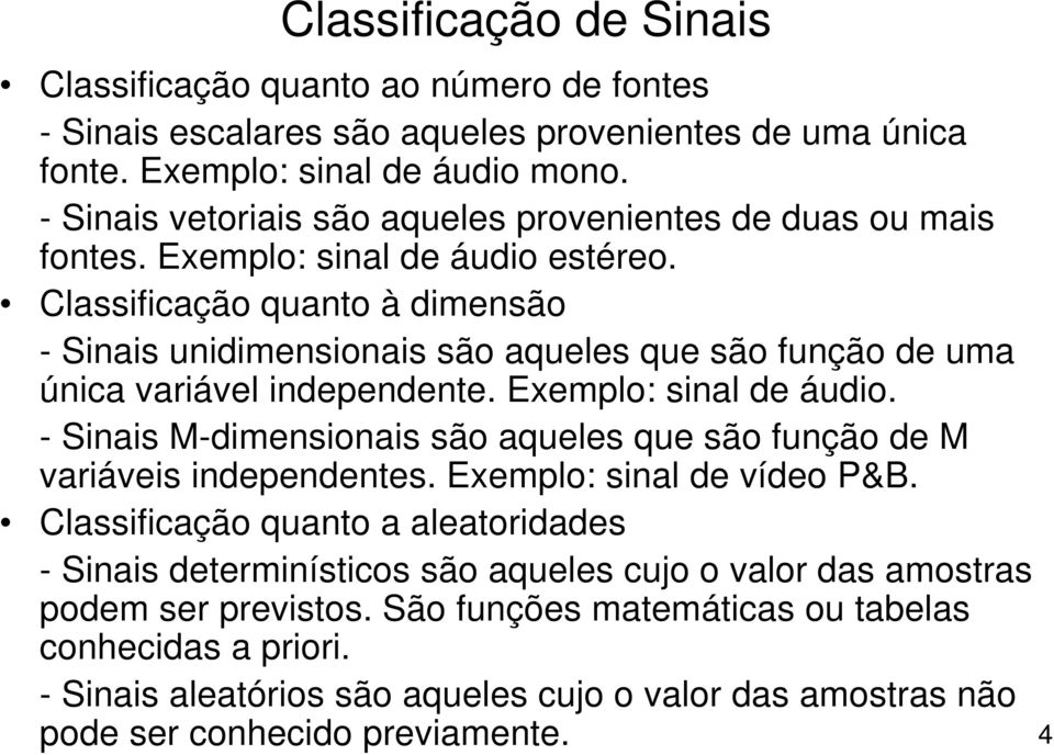 Classificação quato à dimesão - Siais uidimesioais são aqueles que são fução de uma úica variável idepedete. Exemplo: sial de áudio.