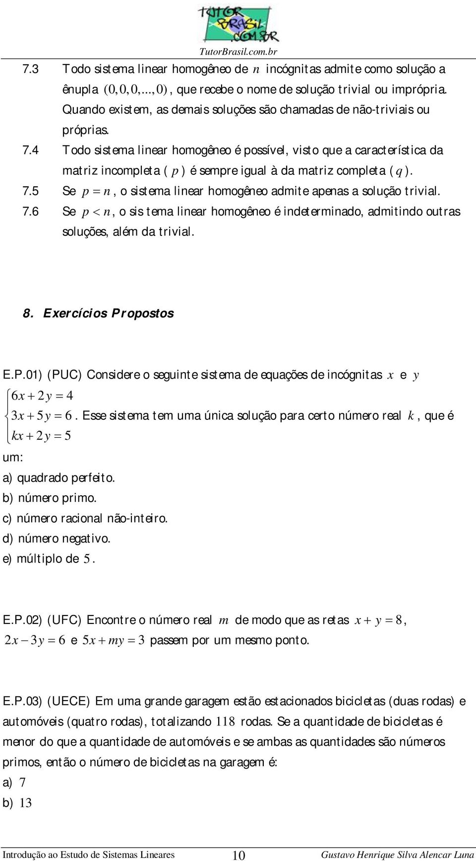 4 Todo sistema liear homogêeo é possível, visto que a característica da matriz icompleta ( p ) é sempre igual à da matriz completa ( q ). 7.