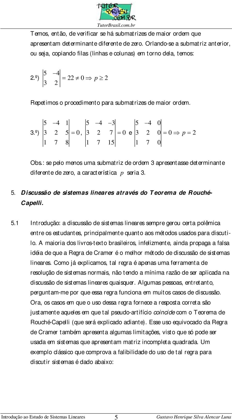 : se pelo meos uma submatriz de ordem 3 apresetasse determiate diferete de zero, a característica p seria 3. 5.