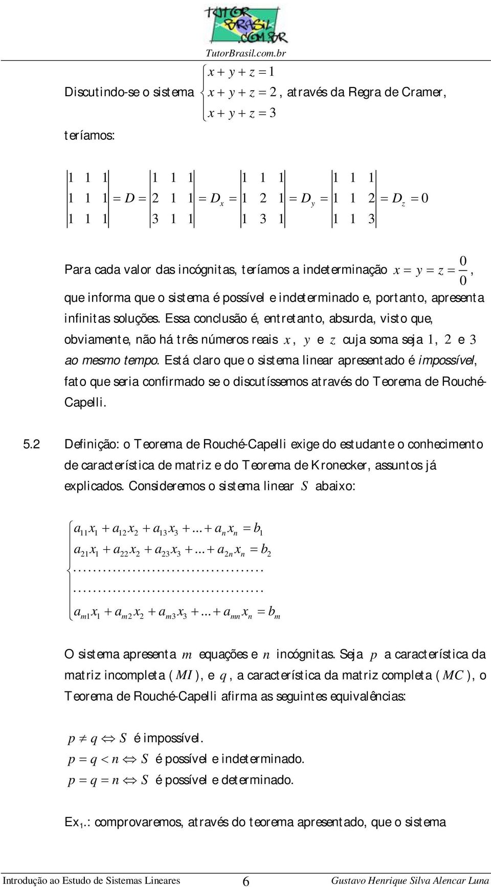 0 que iforma que o sistema é possível e idetermiado e, portato, apreseta ifiitas soluções.