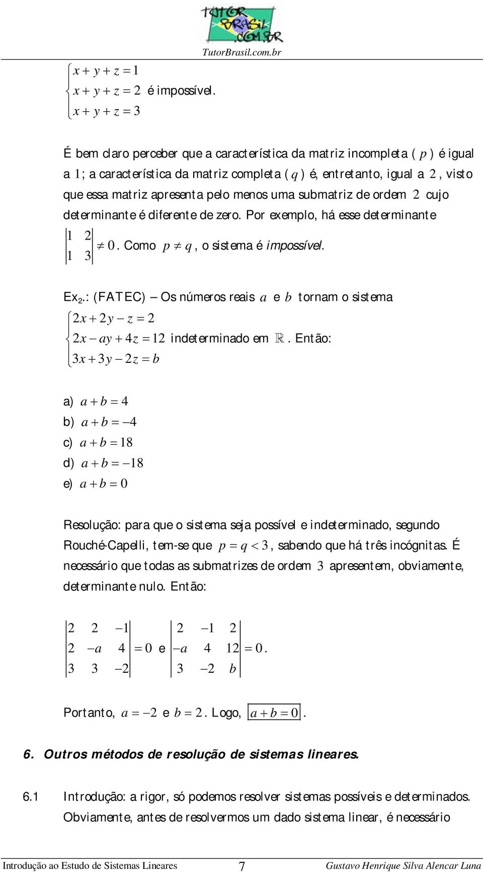 submatriz de ordem 2 cujo determiate é diferete de zero. Por exemplo, há esse determiate 1 2 0 1 3. Como p q, o sistema é impossível. Ex 2.