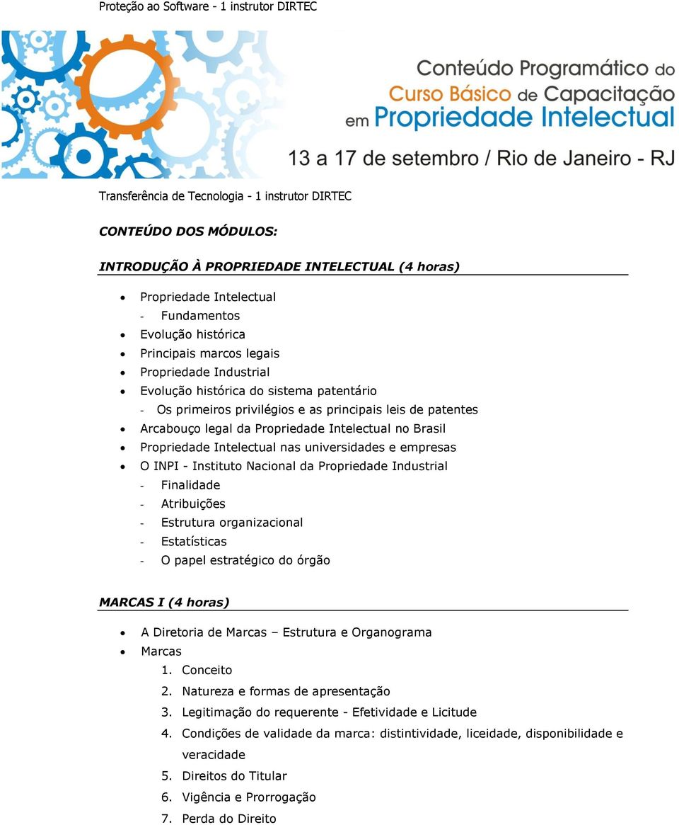 Intelectual no Brasil Propriedade Intelectual nas universidades e empresas O INPI - Instituto Nacional da Propriedade Industrial - Finalidade - Atribuições - Estrutura organizacional - Estatísticas -